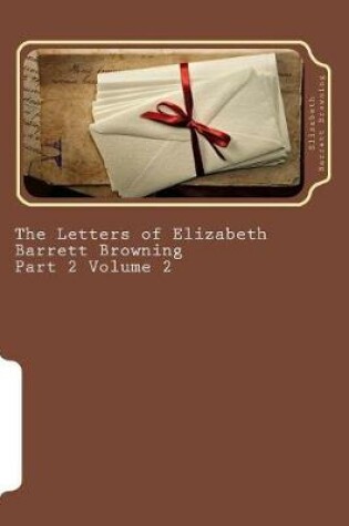 Cover of The Letters of Elizabeth Barrett Browning Part 2 Volume 2