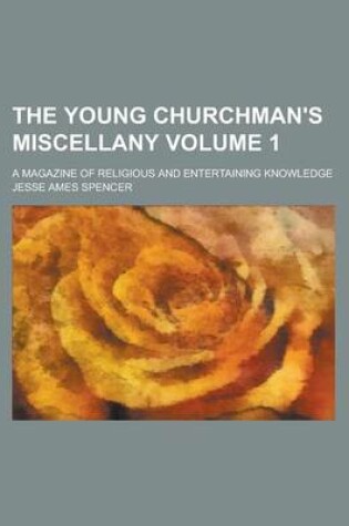 Cover of The Young Churchman's Miscellany; A Magazine of Religious and Entertaining Knowledge Volume 1