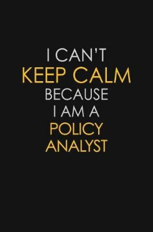 Cover of I Can't Keep Calm Because I Am A Policy Analyst