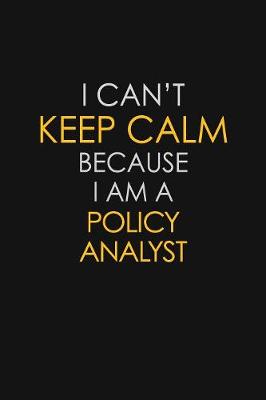 Book cover for I Can't Keep Calm Because I Am A Policy Analyst