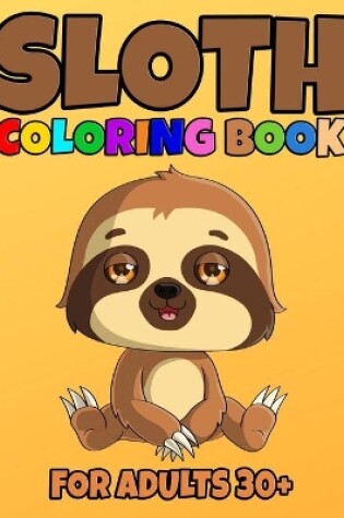 Cover of Sloth Coloring Book For Adults 30+