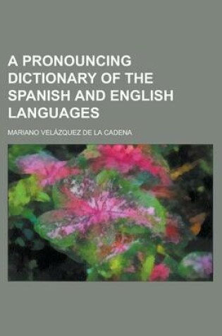 Cover of A Pronouncing Dictionary of the Spanish and English Languages