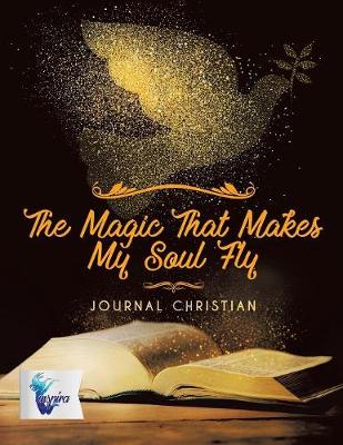 Book cover for The Magic That Makes My Soul Fly Journal Christian