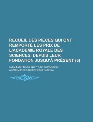 Book cover for Recueil Des Pieces Qui Ont Remporte Les Prix de L'Academie Royale Des Sciences, Depuis Leur Fondation Jusqu'a Present; Avec Les Pieces Qui y Ont Conco