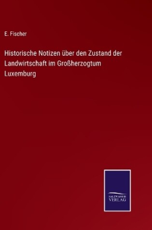 Cover of Historische Notizen über den Zustand der Landwirtschaft im Großherzogtum Luxemburg