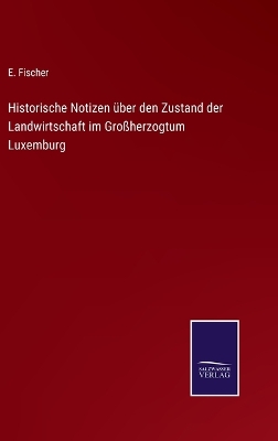 Book cover for Historische Notizen über den Zustand der Landwirtschaft im Großherzogtum Luxemburg