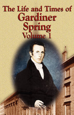 Book cover for The Life and Times of Gardiner Spring - Vol.1