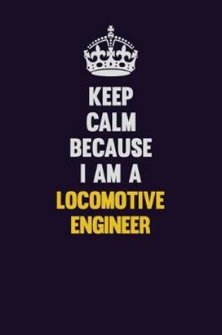 Cover of Keep Calm Because I Am A Locomotive Engineer