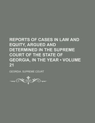 Book cover for Reports of Cases in Law and Equity, Argued and Determined in the Supreme Court of the State of Georgia, in the Year (Volume 21)