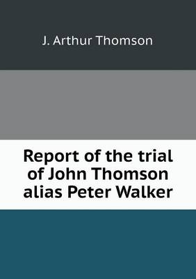 Book cover for Report of the trial of John Thomson alias Peter Walker