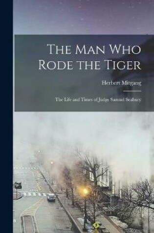 Cover of The Man Who Rode the Tiger; the Life and Times of Judge Samuel Seabury