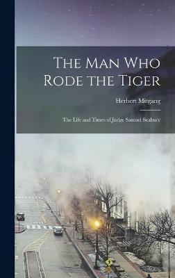 Book cover for The Man Who Rode the Tiger; the Life and Times of Judge Samuel Seabury