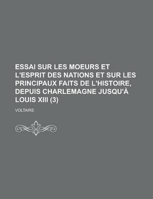 Book cover for Essai Sur Les Moeurs Et L'Esprit Des Nations Et Sur Les Principaux Faits de L'Histoire, Depuis Charlemagne Jusqu'a Louis XIII (3 )