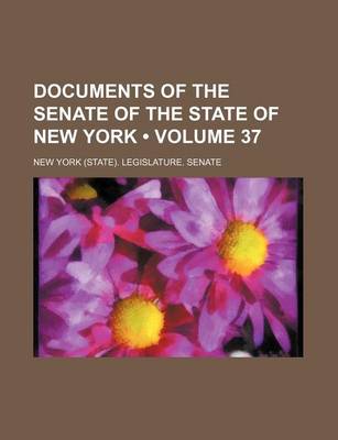 Book cover for Documents of the Senate of the State of New York (Volume 37)