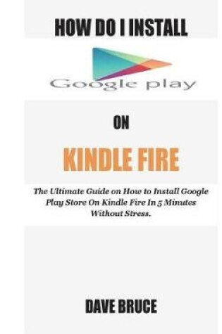 Cover of How Do I Install Google Play On Kindle Fire