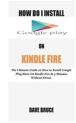 Book cover for How Do I Install Google Play On Kindle Fire