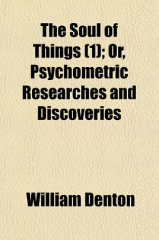 Cover of The Soul of Things (Volume 1); Or, Psychometric Researches and Discoveries