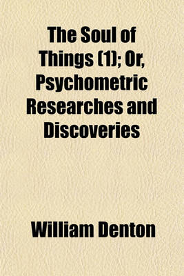 Book cover for The Soul of Things (Volume 1); Or, Psychometric Researches and Discoveries