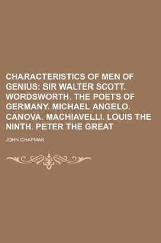 Cover of Characteristics of Men of Genius; Sir Walter Scott. Wordsworth. the Poets of Germany. Michael Angelo. Canova. Machiavelli. Louis the Ninth. Peter the