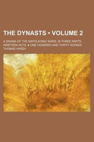 Cover of The Dynasts (Volume 2); A Drama of the Napoleonic Wars, in Three Parts, Nineteen Acts, & One Hundred and Thirty Scenes