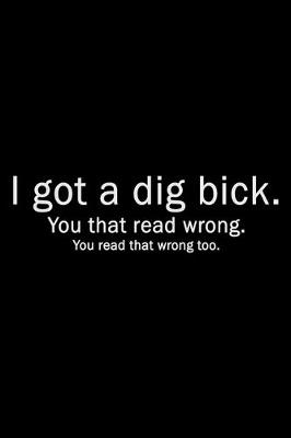 Book cover for I got a dig bick. You that read wrong. You read that wrong too.