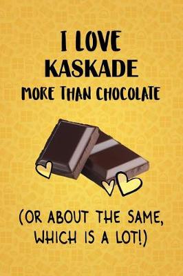 Book cover for I Love Kaskade More Than Chocolate (Or About The Same, Which Is A Lot!)