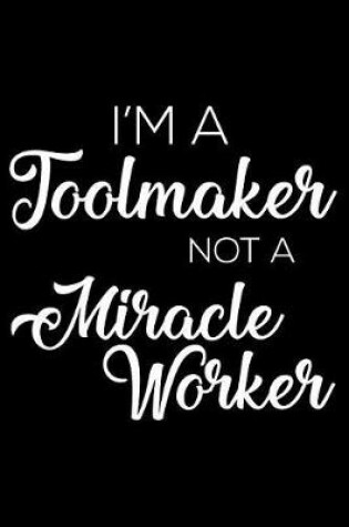 Cover of I'm a Toolmaker Not a Miracle Worker