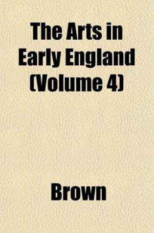 Cover of The Arts in Early England (Volume 4)