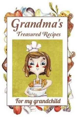 Cover of Grandma's Treasured Recipes For My Grandchild