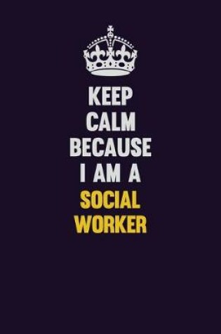 Cover of Keep Calm Because I Am A Social worker