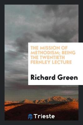 Book cover for The Mission of Methodism; Being the Twentieth Fernley Lecture