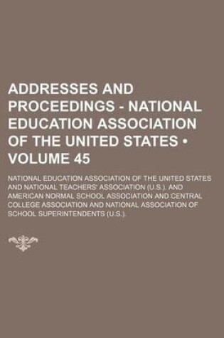 Cover of Addresses and Proceedings - National Education Association of the United States (Volume 45)