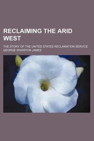 Cover of Reclaiming the Arid West; The Story of the United States Reclamation Service