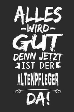 Cover of Alles wird gut denn jetzt ist der Altenpfleger da