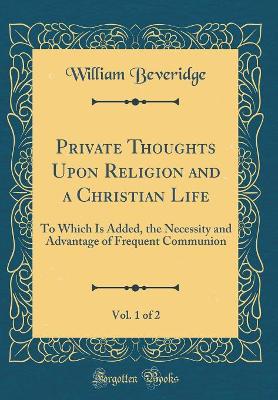 Book cover for Private Thoughts Upon Religion and a Christian Life, Vol. 1 of 2