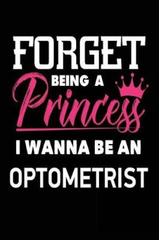 Cover of Forget Being a Princess I Wanna Be an Optometrist