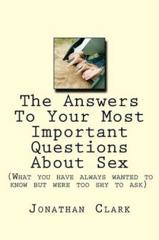 Cover of The Answers To Your Most Important Questions About Sex