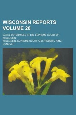 Cover of Wisconsin Reports; Cases Determined in the Supreme Court of Wisconsin Volume 20