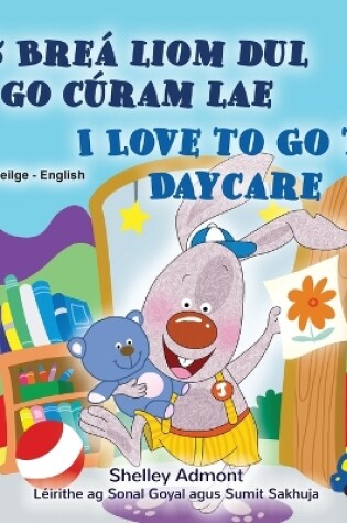 Cover of I Love to Go to Daycare (Irish English Bilingual Book for Kids)