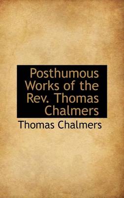 Book cover for Posthumous Works of the REV. Thomas Chalmers