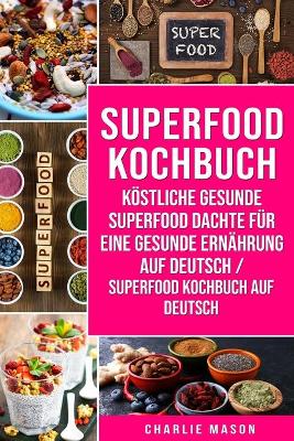 Book cover for Superfood-Kochbuch Köstliche gesunde Superfood dachte für eine gesunde Ernährung Auf Deutsch/ Superfood Kochbuch auf Deutsch