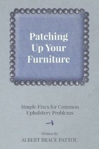 Cover of Patching Up Your Furniture - Simple Fixes for Common Upholstery Problems