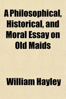 Book cover for A Philosophical, Historical, and Moral Essay on Old Maids Volume 1