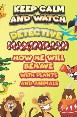 Cover of keep calm and watch detective Maximilian how he will behave with plant and animals