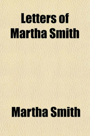 Cover of Letters of Martha Smith; With a Short Memoir of Her Life