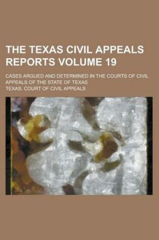 Cover of The Texas Civil Appeals Reports; Cases Argued and Determined in the Courts of Civil Appeals of the State of Texas Volume 19