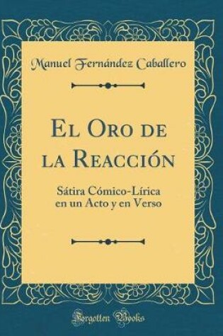 Cover of El Oro de la Reacción: Sátira Cómico-Lírica en un Acto y en Verso (Classic Reprint)