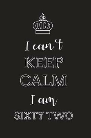 Cover of I Can't Keep Calm I Am Sixty Two