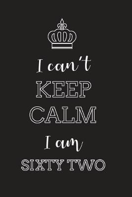 Book cover for I Can't Keep Calm I Am Sixty Two