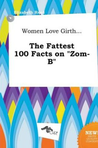 Cover of Women Love Girth... the Fattest 100 Facts on Zom-B